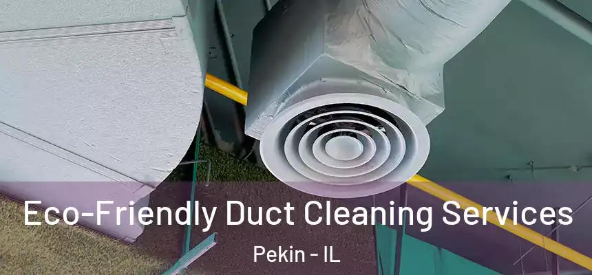  Eco-Friendly Duct Cleaning Services Pekin - IL