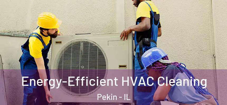  Energy-Efficient HVAC Cleaning Pekin - IL
