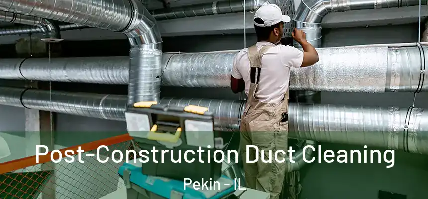  Post-Construction Duct Cleaning Pekin - IL