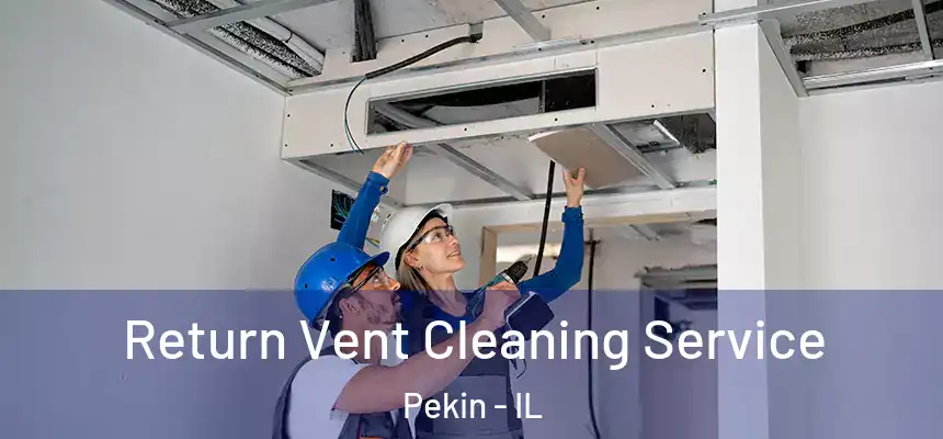 Return Vent Cleaning Service Pekin - IL