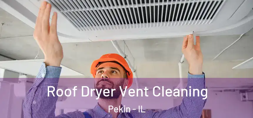  Roof Dryer Vent Cleaning Pekin - IL